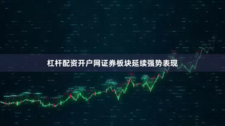 杠杆配资开户网证券板块延续强势表现