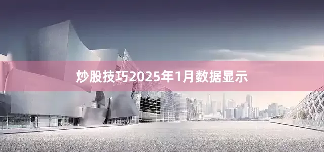 炒股技巧2025年1月数据显示
