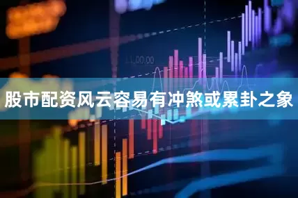 股市配资风云容易有冲煞或累卦之象